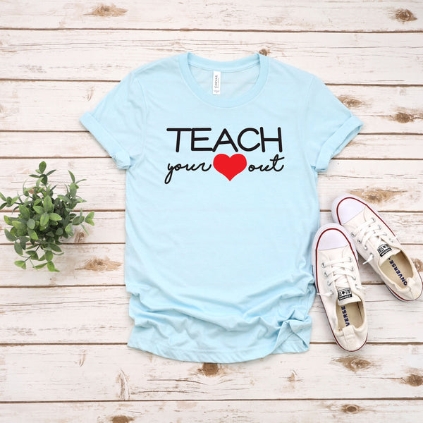 Teach Your Heart Out T Shirt for Comfortable Teaching