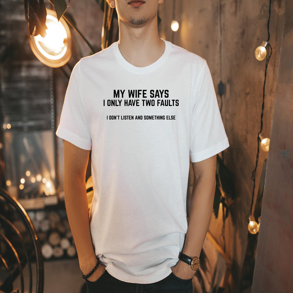 Funny Husband T Shirt - My Wife Says I Only Have Two Faults