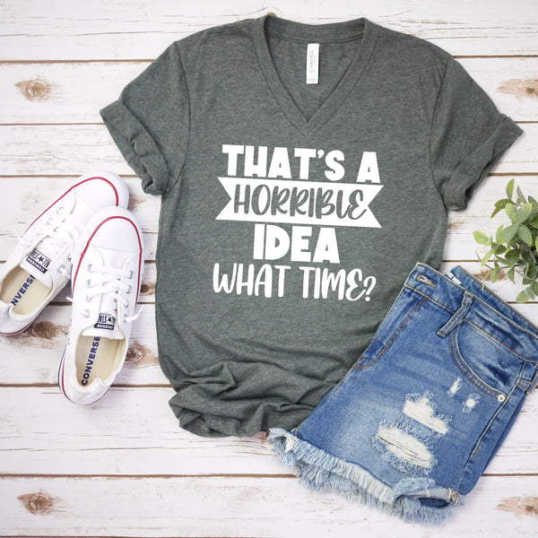 That's A Horrible Idea T Shirt - Funny Humor Shirt