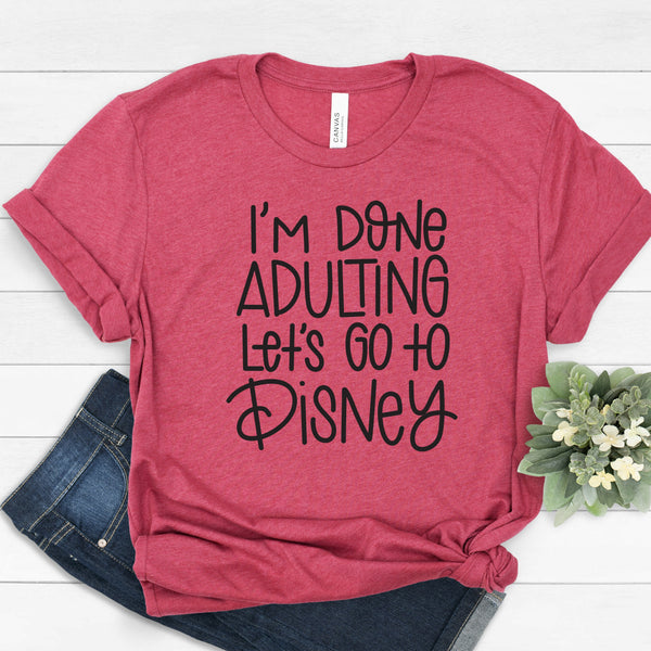 I'm Done Adulting Let's Go to Disney T Shirt for Family Fun