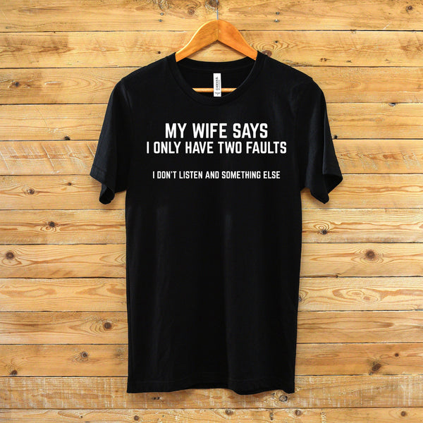 Funny Husband T Shirt - My Wife Says I Only Have Two Faults