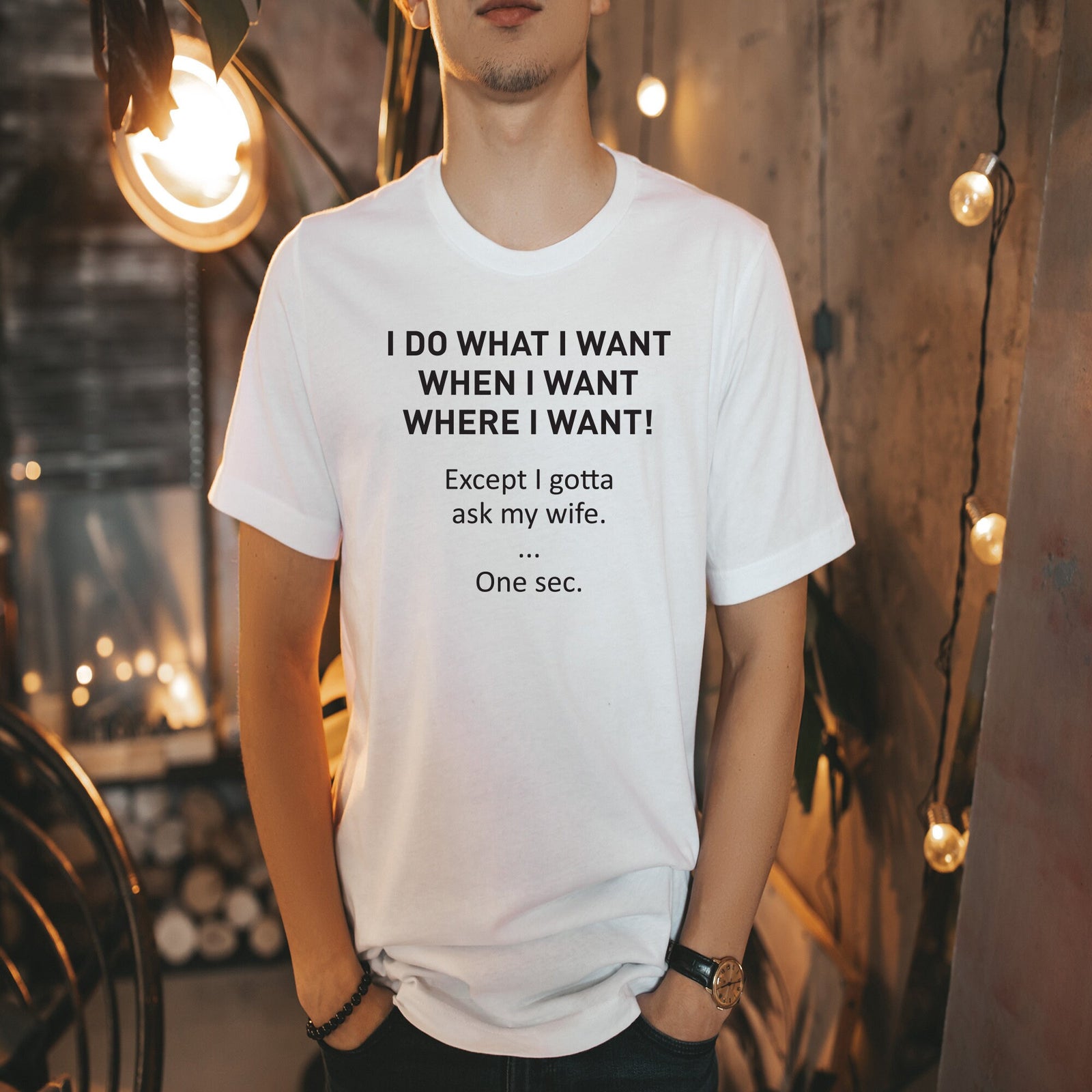 I Do What I Want T Shirt- Funny Men's T-shirt - Gift for Husband - Wife in Charge - Father's Day Gift