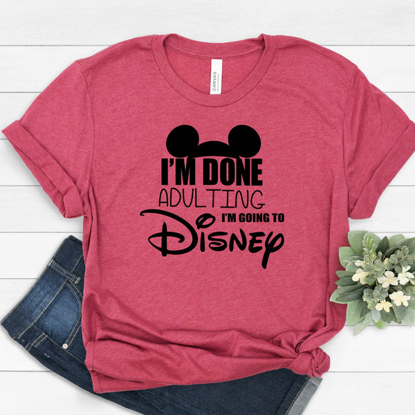 I'm Done Adulting I'm Going to Disney T Shirt for Families