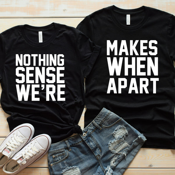 Nothing Makes Sense When We Are Apart Cute Couples T Shirts
