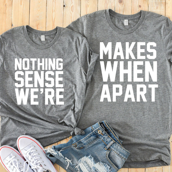 Nothing Makes Sense When We Are Apart Cute Couples T Shirts