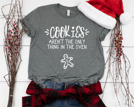 Cookies Aren't the Only Thing in the Oven T Shirt