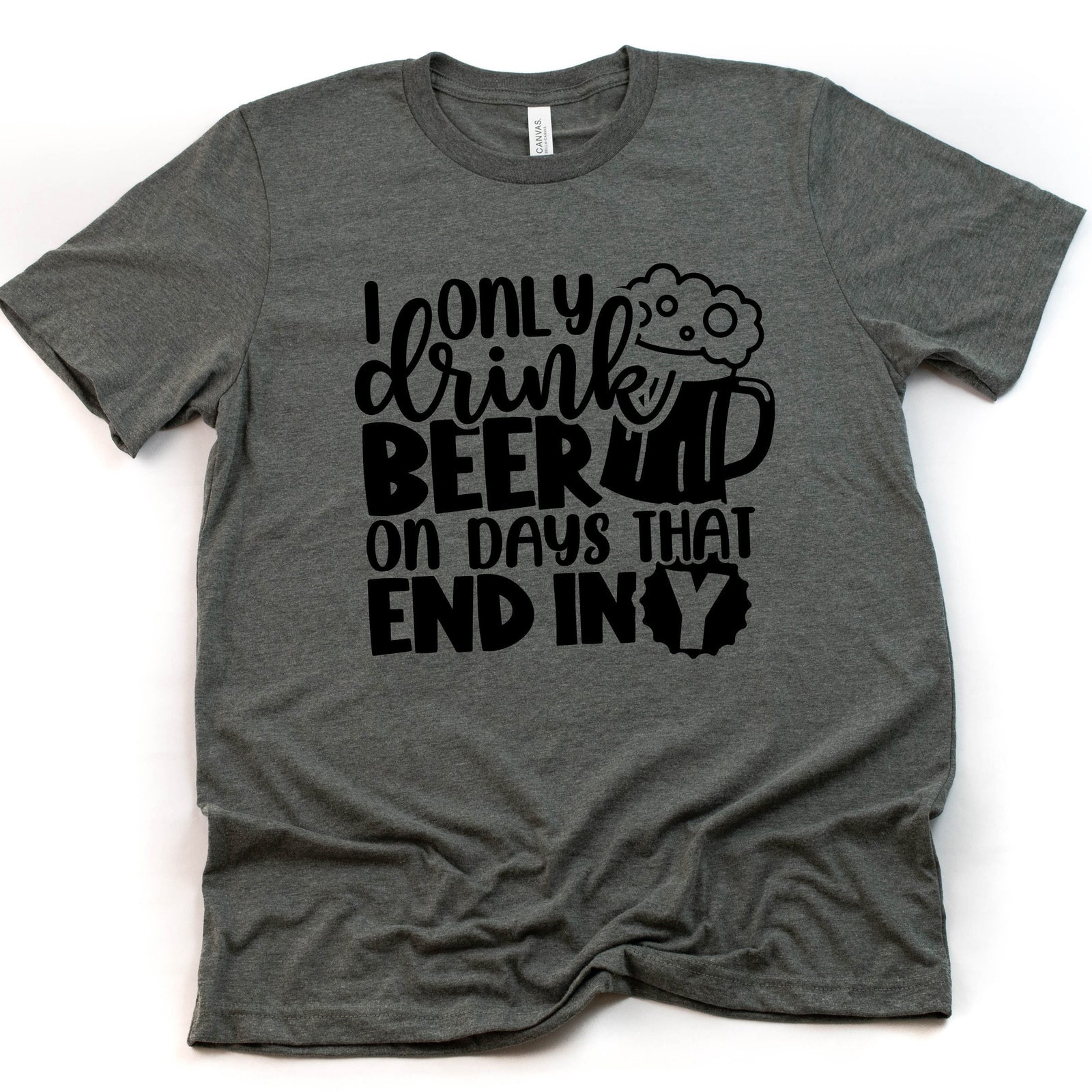 I Only Drink Beer on Days that End in Y T Shirt- Funny Men's T-shirt - Beer Drinker Statement Shirt - Beer Lover Shirt - Beer Humor Shirt