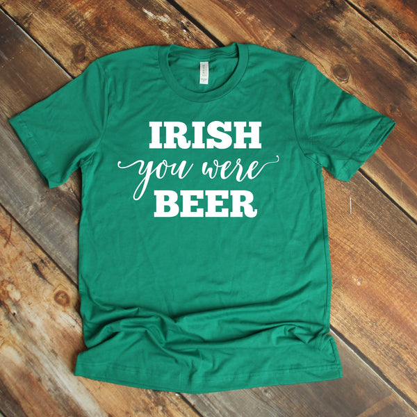 Irish You Were Beer T Shirt - Perfect for St. Patrick's Day