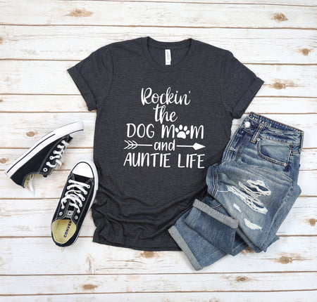 Rockin the Dog Mom and Auntie Life T Shirt Comfort