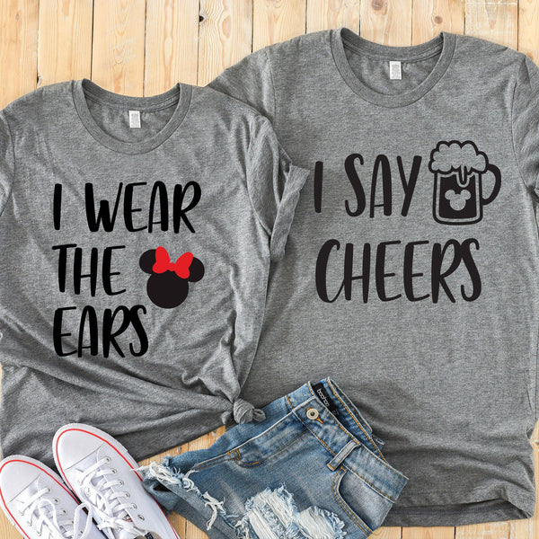 I Wear the Ears I Say Cheers Disney Couples Shirts