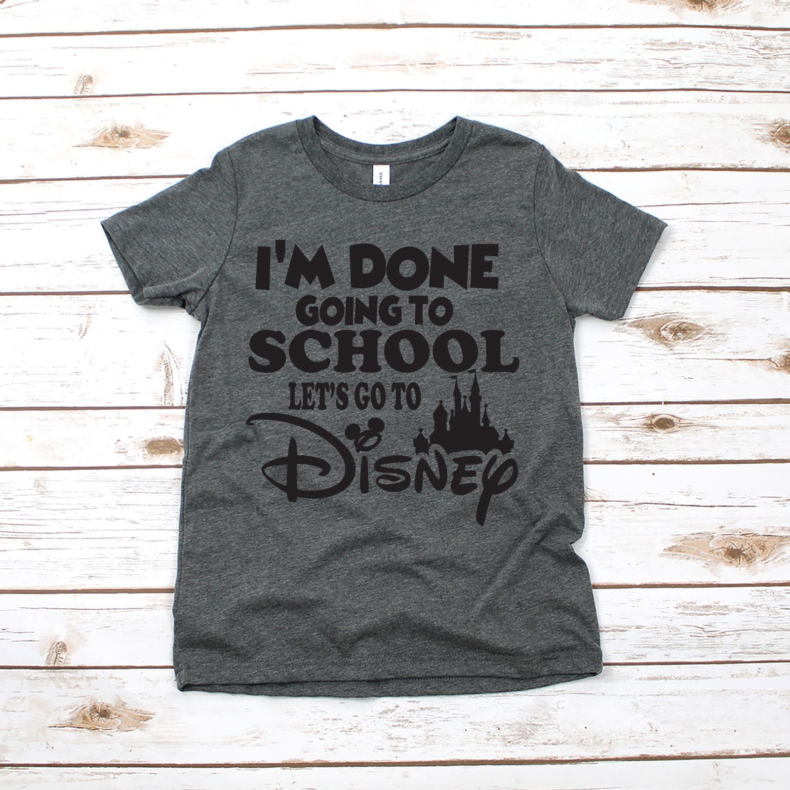 I'm Done Going to School Disney Kids Shirt - Infant Toddler & Youth Shirt -Let's Go to Disney