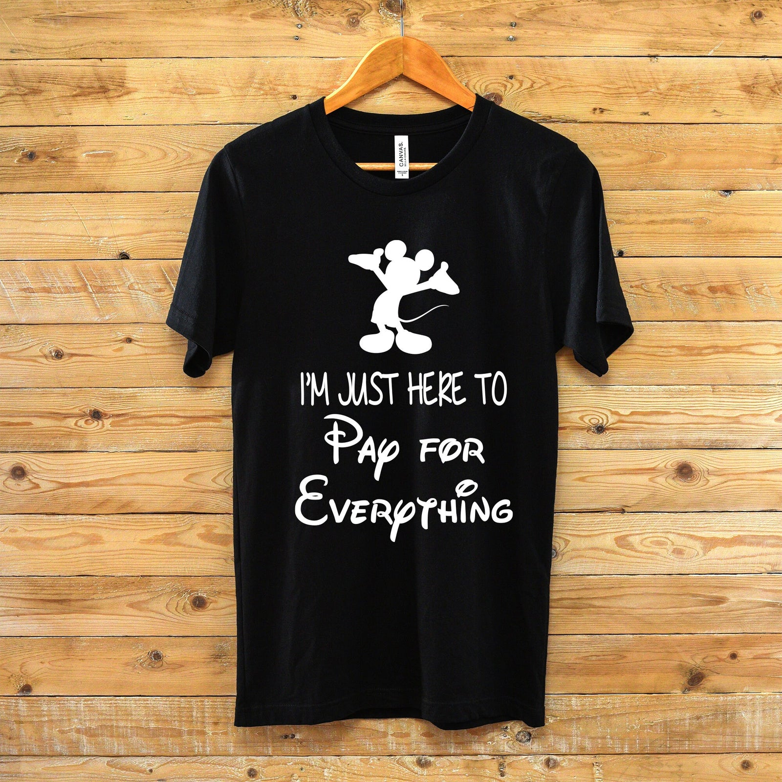 I'm Just Here to Pay for Everything T Shirt - Funny Disney Shirt - Mickey Tee - Funny Guy Disney Shirt