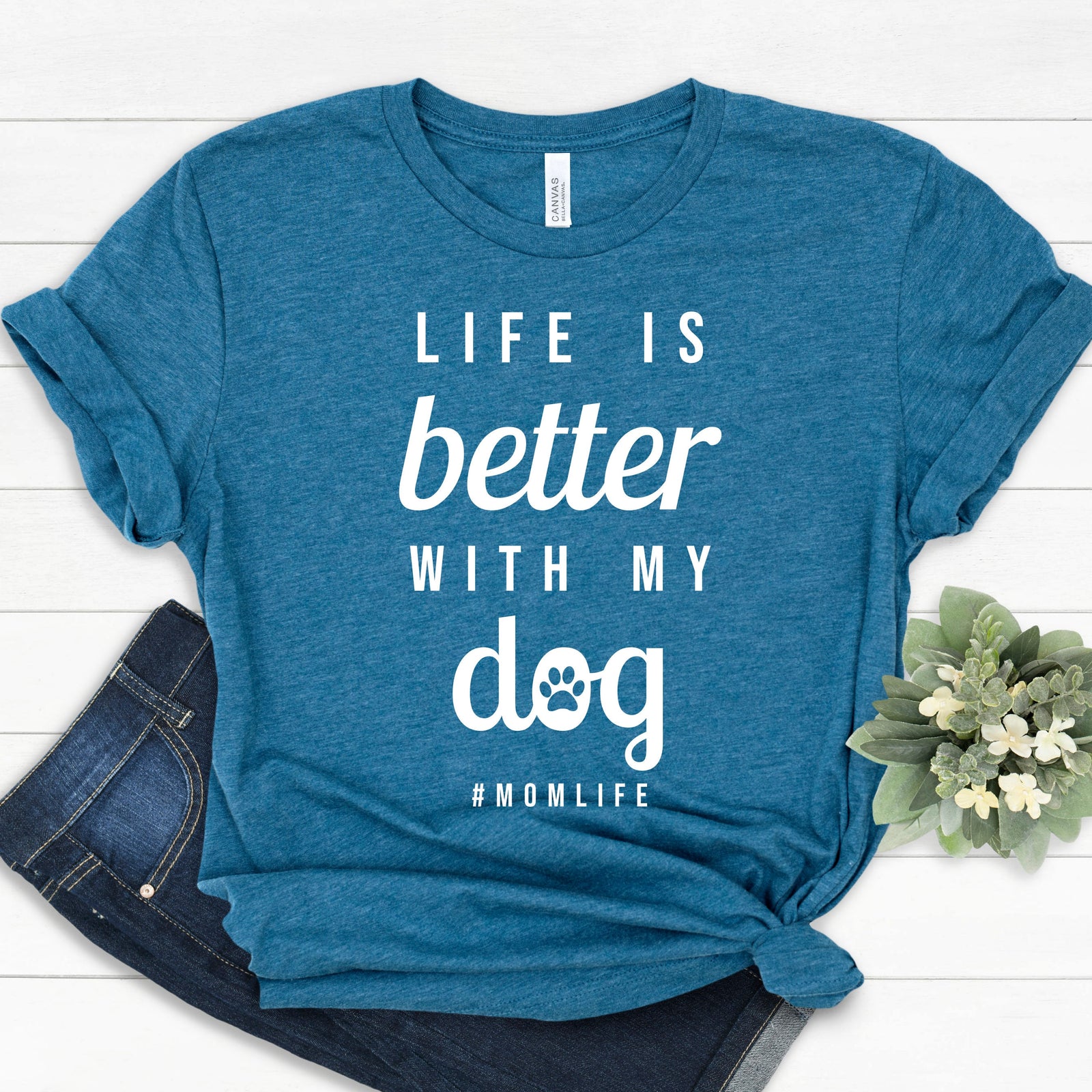 Life is Better with My Dog T Shirt - Dog Lover - Pet Rescue T Shirt - Funny Dog Mom Shirt