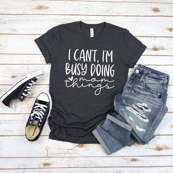 Funny Mom T Shirt - I Can't I'm Busy Doing Mom Things